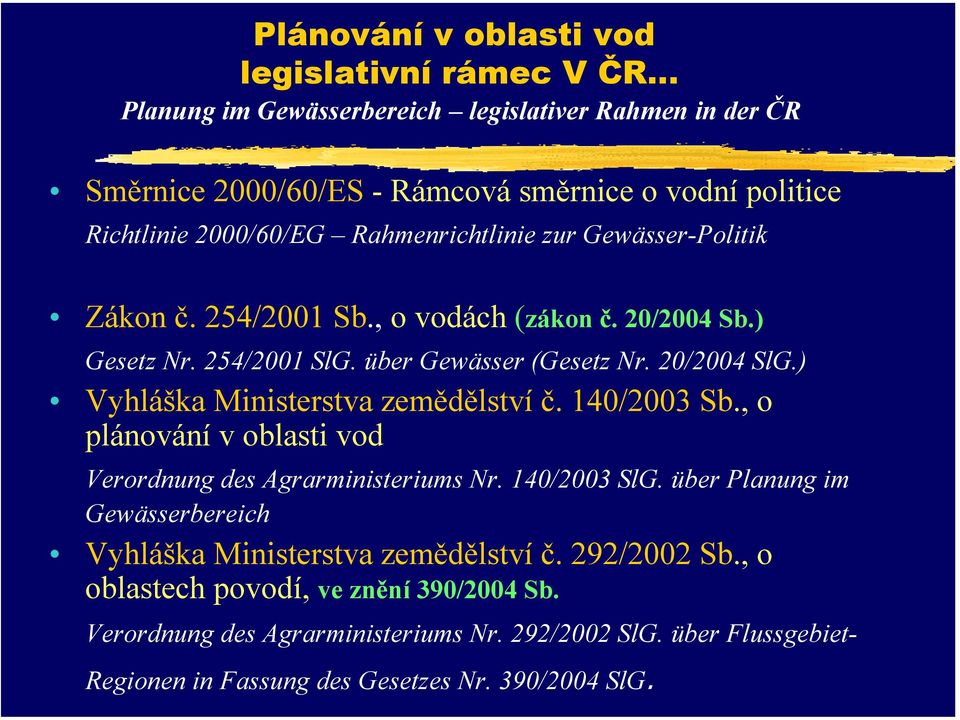 Zákon č. 254/2001 Sb., o vodách (zákon č. 20/2004 Sb.) Gesetz Nr. 254/2001 SlG. über Gewässer (Gesetz Nr. 20/2004 SlG.) Vyhláška Ministerstva zemědělství č. 140/2003 Sb.