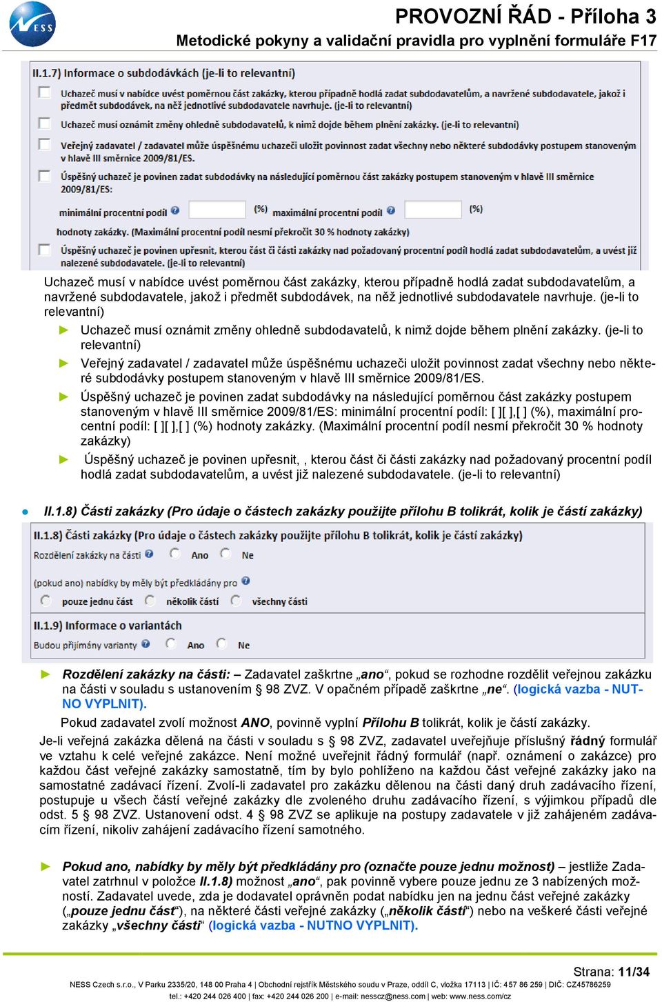 (je-li to relevantní) Veřejný zadavatel / zadavatel může úspěšnému uchazeči uložit povinnost zadat všechny nebo některé subdodávky postupem stanoveným v hlavě III směrnice 2009/81/ES.