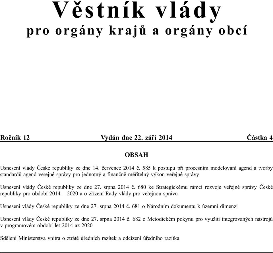 680 ke Strategickému rámci rozvoje veřejné správy České republiky pro období 2014 2020 a o zřízení Rady vlády pro veřejnou správu Usnesení vlády České republiky ze dne 27. srpna 2014 č.