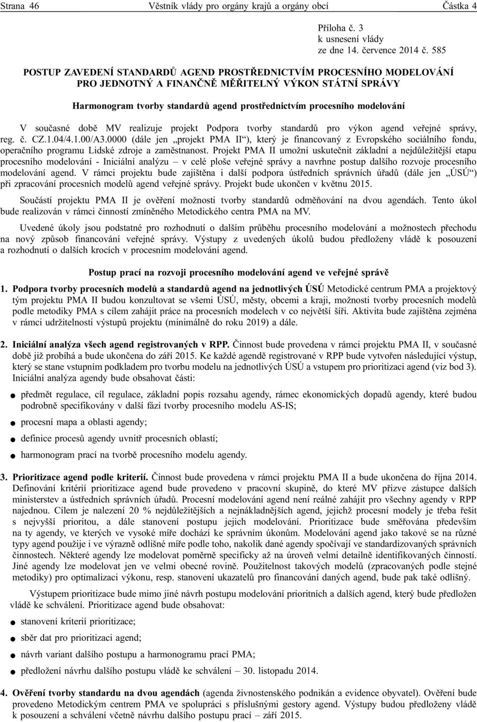 modelování V současné době MV realizuje projekt Podpora tvorby standardů pro výkon agend veřejné správy, reg. č. CZ.1.04/4.1.00/A3.