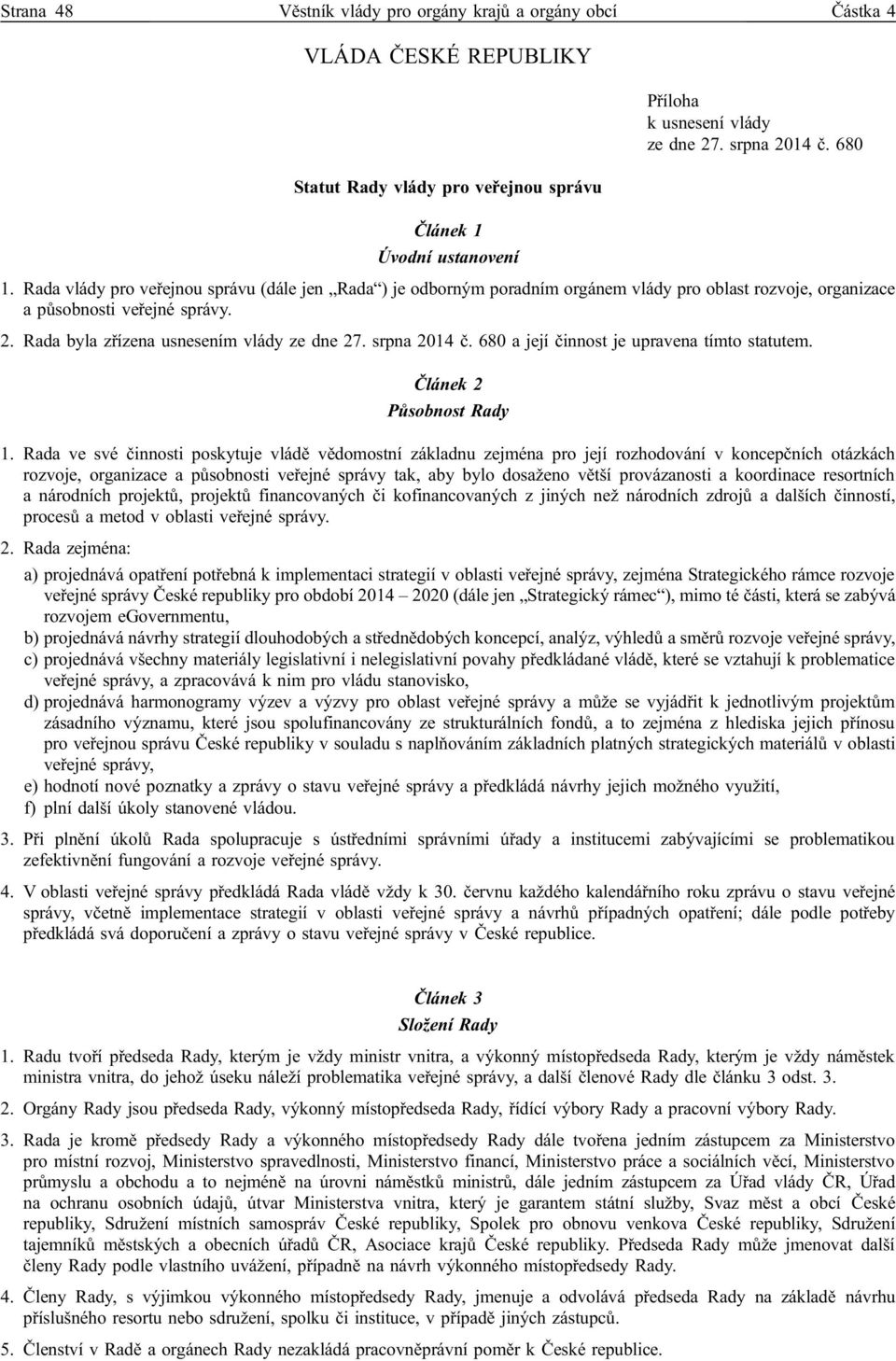 srpna 2014 č. 680 a její činnost je upravena tímto statutem. Článek 2 Působnost Rady 1.