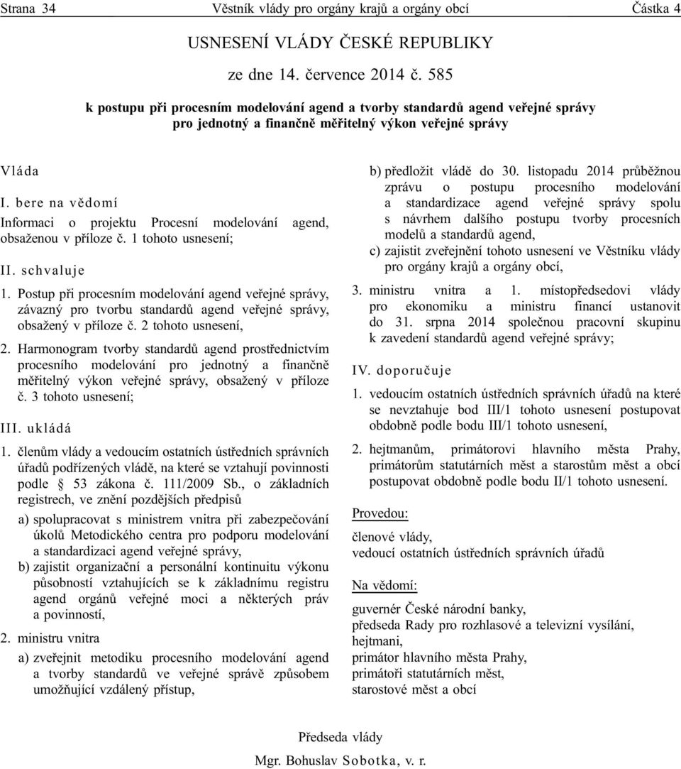 bere na vědomí Informaci o projektu Procesní modelování agend, obsaženou v příloze č. 1 tohoto usnesení; II. schvaluje 1.