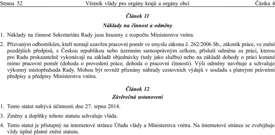 , zákoník práce, ve znění pozdějších předpisů, s Českou republikou nebo územním samosprávným celkem, přísluší odměna za práci, kterou pro Radu prokazatelně vykonávají na základě objednávky (tedy jako