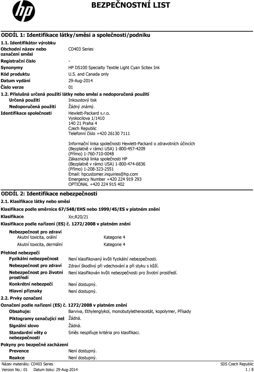 1. Identifikátor výrobku Obchodní název nebo označení směsi Registrační číslo Synonymy Kód produktu Datum vydání Číslo verze 01 CD403 Series HP DS100 Specialty Textile Light Cyan Scitex Ink U.S. and Canada only 29Aug2014 1.