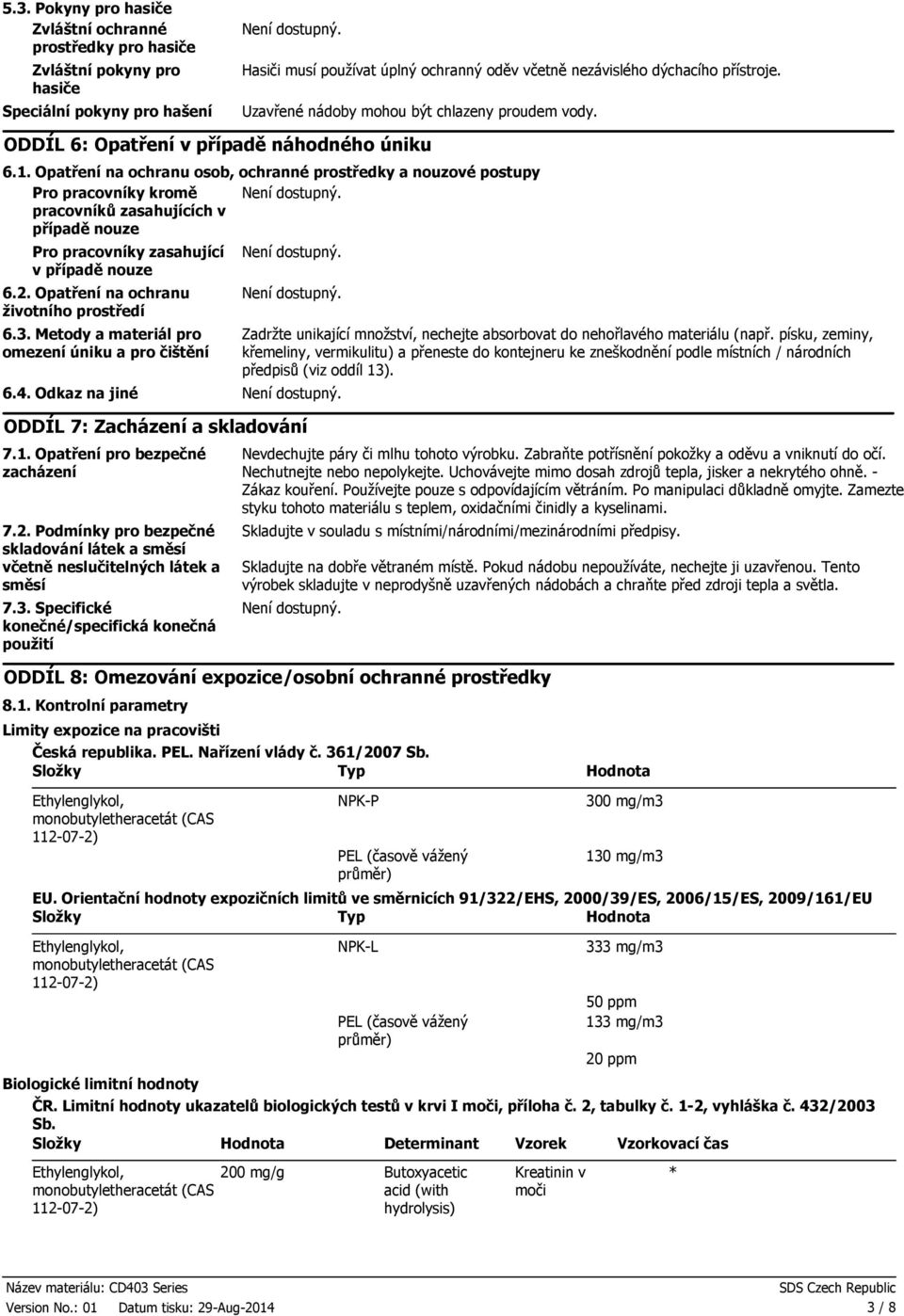 Opatření na ochranu osob, ochranné prostředky a nouzové postupy Pro pracovníky kromě pracovníků zasahujících v případě nouze Pro pracovníky zasahující v případě nouze 6.2.