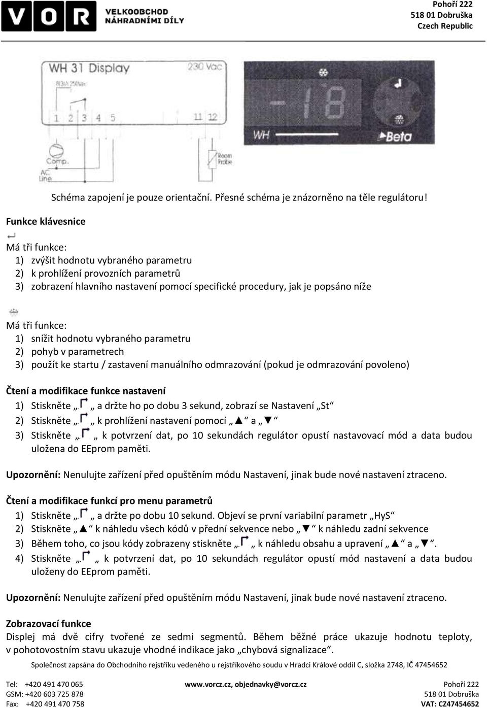 hodnotu vybraného parametru 2) pohyb v parametrech 3) použít ke startu / zastavení manuálního odmrazování (pokud je odmrazování povoleno) Čtení a modifikace funkce nastavení 1) Stiskněte a držte ho