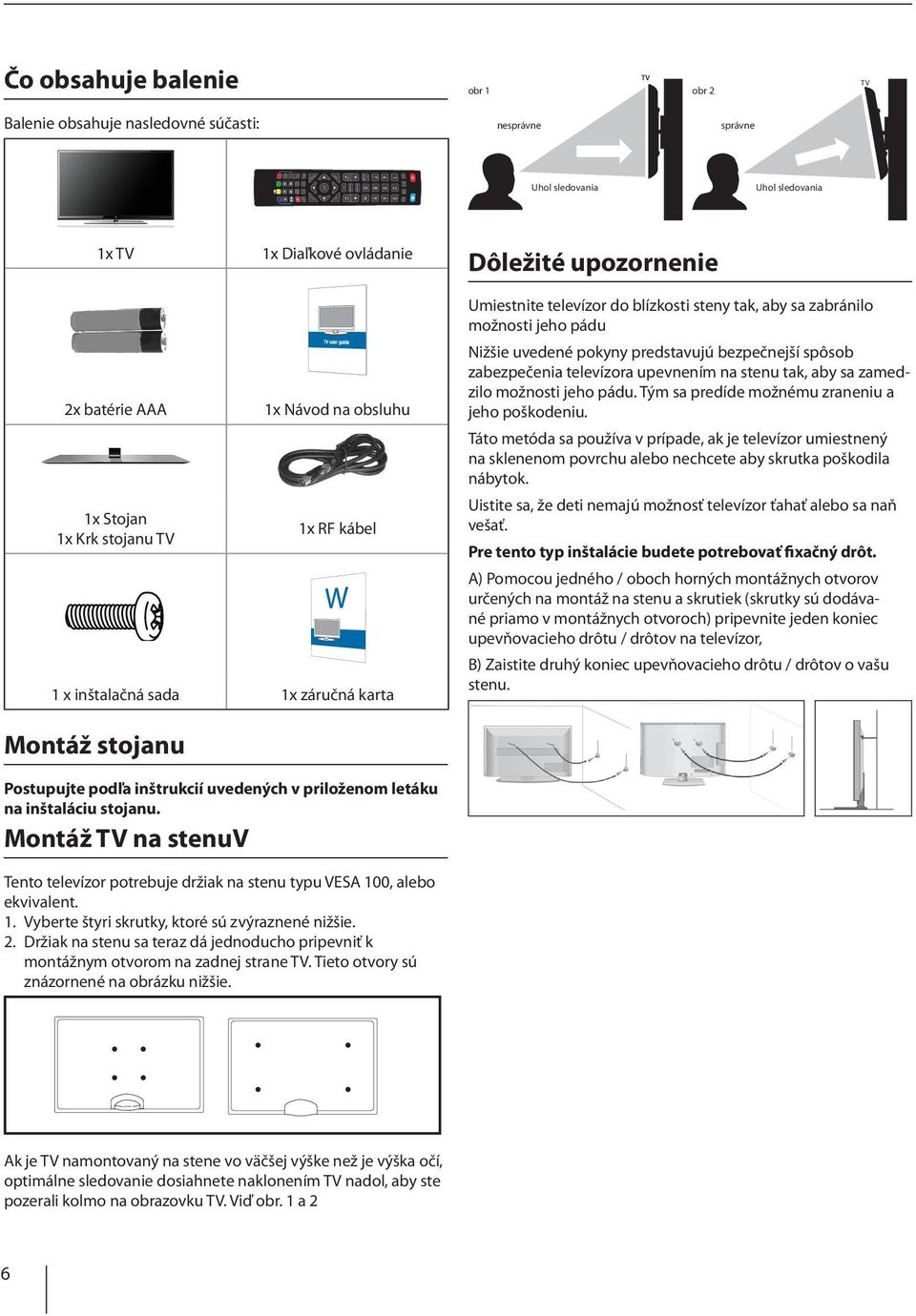 MODE TV GUIDE 7 8 9 4 5 6 1 2 3 USB DVD Uhol Viewing sledovania angle Uhol Viewing sledovania angle 1x TV 1x Diaľkové ovládanie Dôležité upozornenie 2x batérie AAA 1x Stojan 1x Krk stojanu TV 1x
