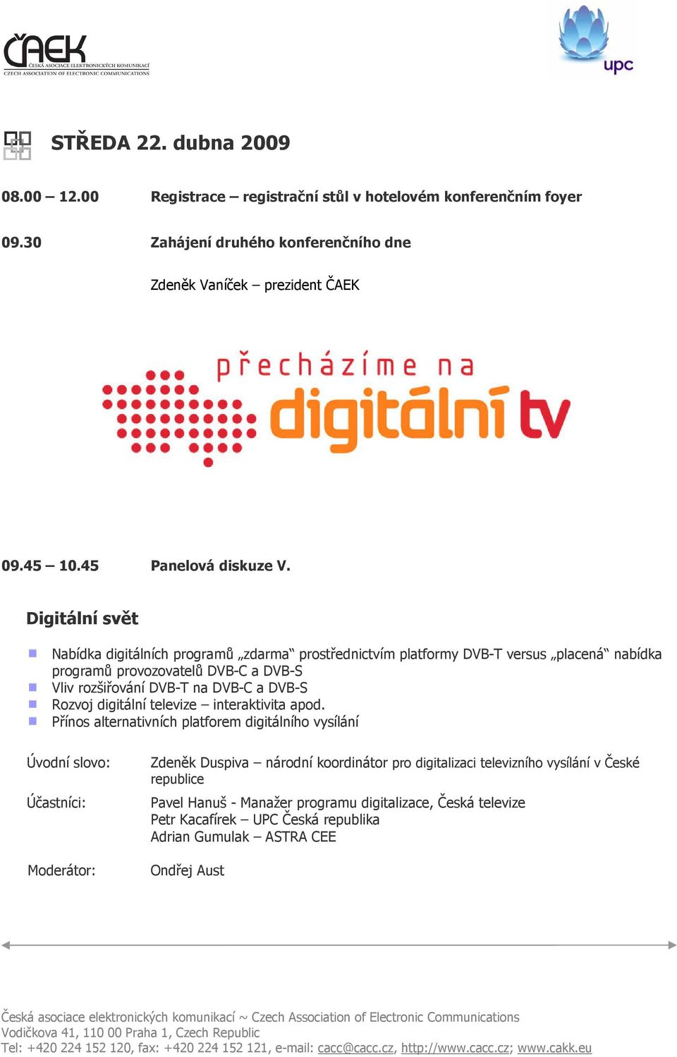 Digitální svět Nabídka digitálních programů zdarma prostřednictvím platformy DVB-T versus placená nabídka programů provozovatelů DVB-C a DVB-S Vliv rozšiřování DVB-T na DVB-C a DVB-S