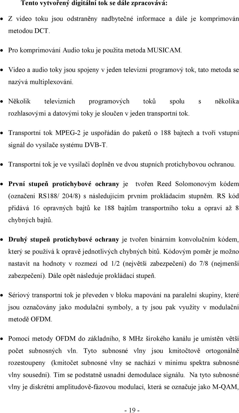 Několik televizních programových toků spolu s několika rozhlasovými a datovými toky je sloučen v jeden transportní tok.