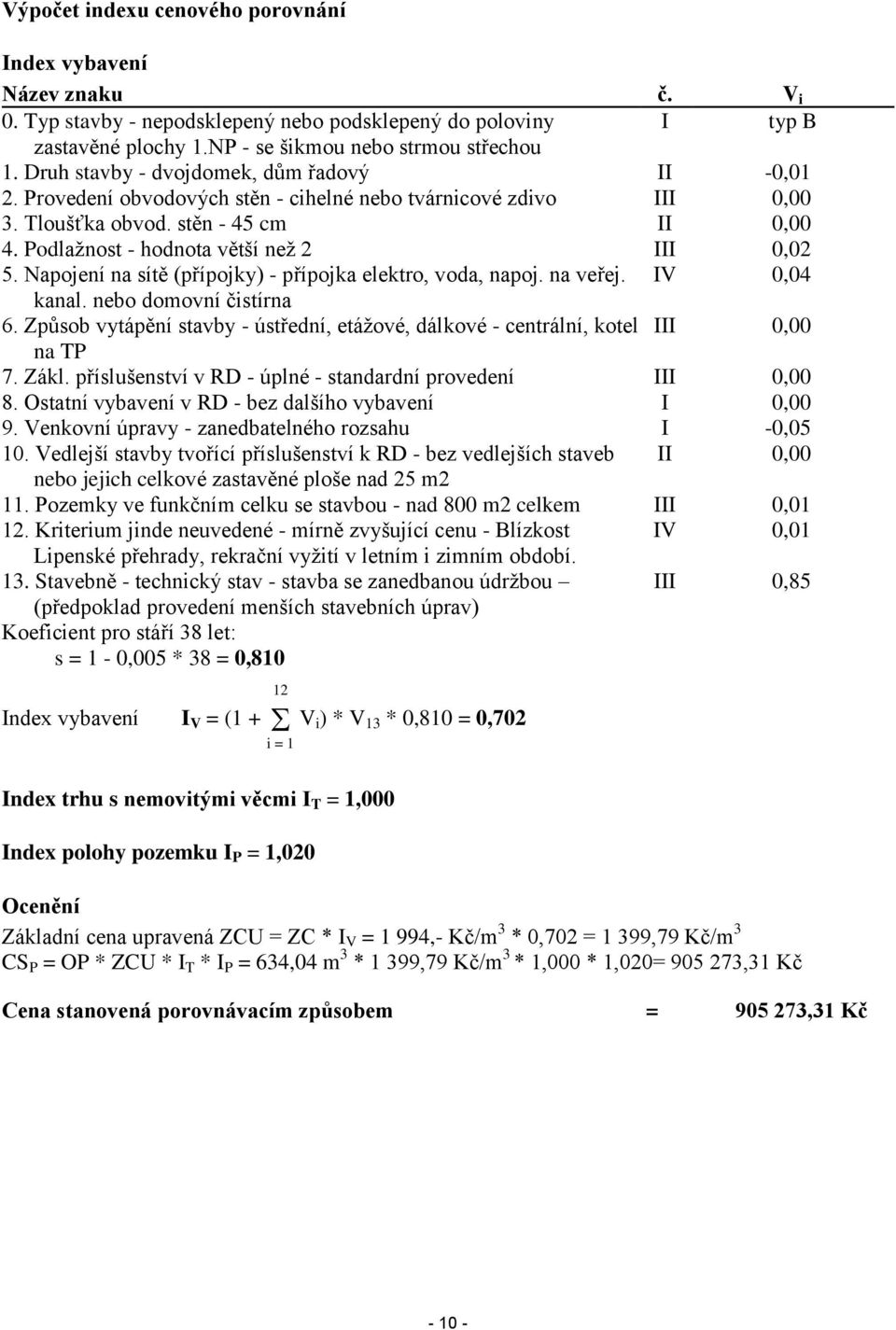 Podlažnost - hodnota větší než 2 III 0,02 5. Napojení na sítě (přípojky) - přípojka elektro, voda, napoj. na veřej. IV 0,04 kanal. nebo domovní čistírna 6.