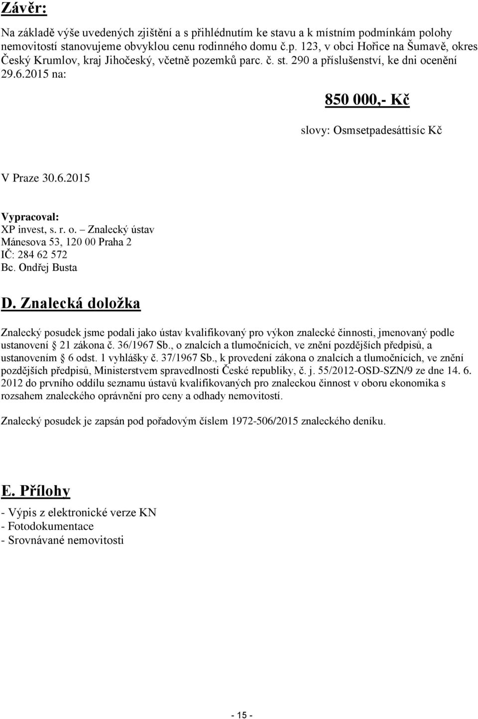 Ondřej Busta D. Znalecká doložka Znalecký posudek jsme podali jako ústav kvalifikovaný pro výkon znalecké činnosti, jmenovaný podle ustanovení 21 zákona č. 36/1967 Sb.