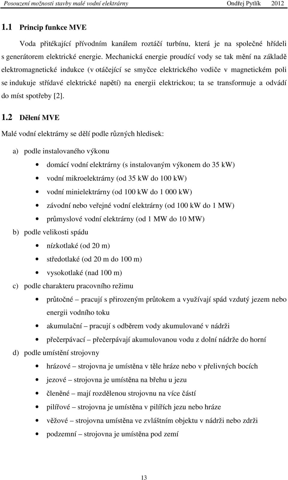 elektrickou; ta se transformuje a odvádí do míst spotřeby [2]. 1.