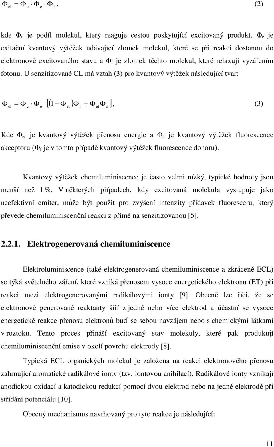 U senzitizované CL má vztah (3) pro kvantový výtěžek následující tvar: [( Φ ) Φ + Φ ] Φ, (3) cl = Φ c Φ e 1 et f etφ a Kde Φ et je kvantový výtěžek přenosu energie a Φ a je kvantový výtěžek