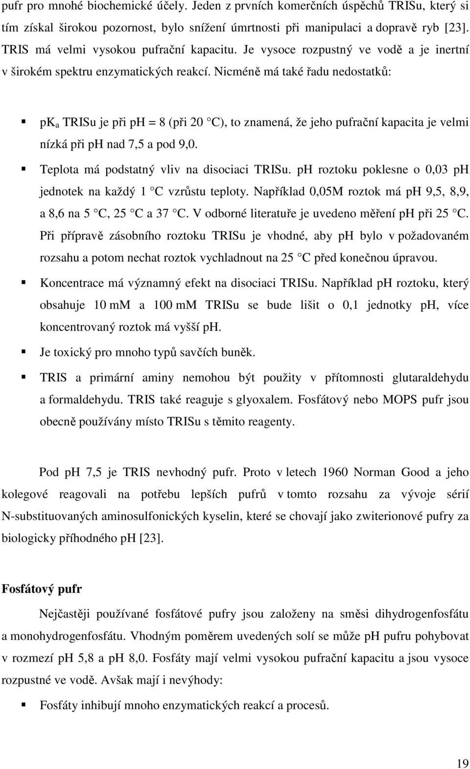 Nicméně má také řadu nedostatků: pk a TRISu je při ph = 8 (při 2 C), to znamená, že jeho pufrační kapacita je velmi nízká při ph nad 7,5 a pod 9,. Teplota má podstatný vliv na disociaci TRISu.