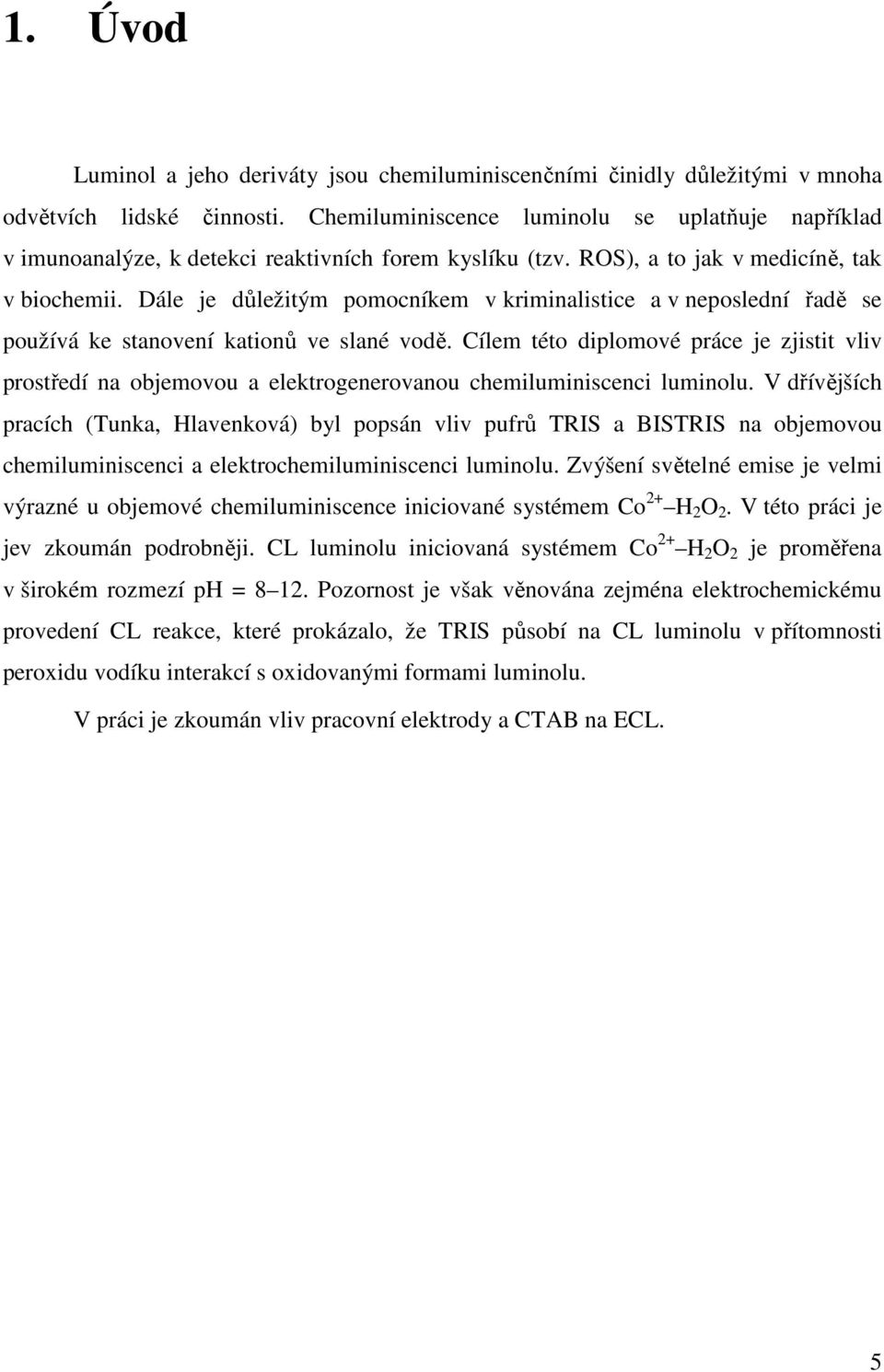 Dále je důležitým pomocníkem v kriminalistice a v neposlední řadě se používá ke stanovení kationů ve slané vodě.