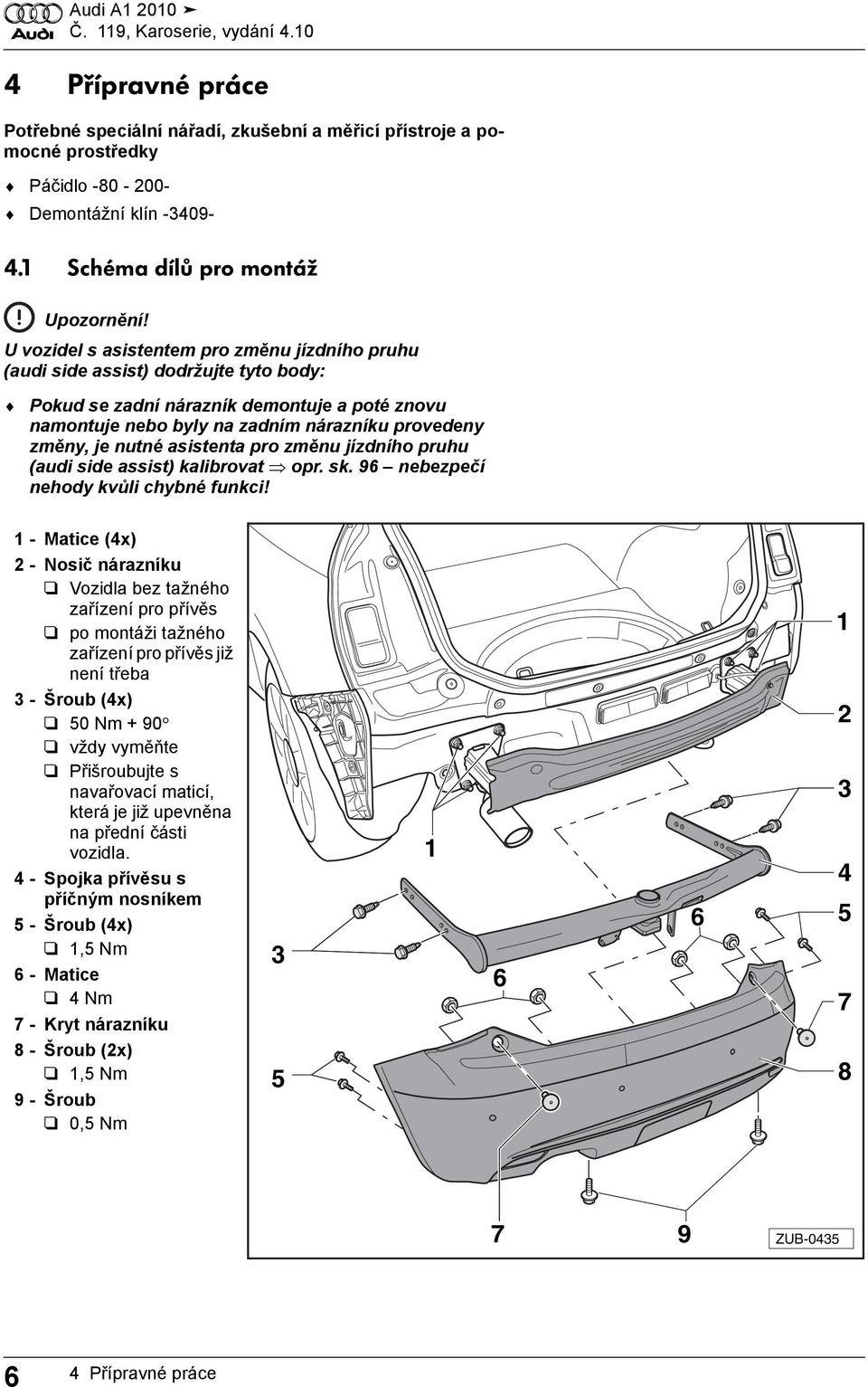 U vozidel s asistentem pro změnu jízdního pruhu (audi side assist) dodržujte tyto body: Pokud se zadní nárazník demontuje a poté znovu namontuje nebo byly na zadním nárazníku provedeny změny, je