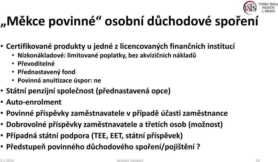 opce) Auto-enrolment Povinné příspěvky zaměstnavatele v případě účasti zaměstnance Dobrovolné příspěvky zaměstnavatele a třetích osob