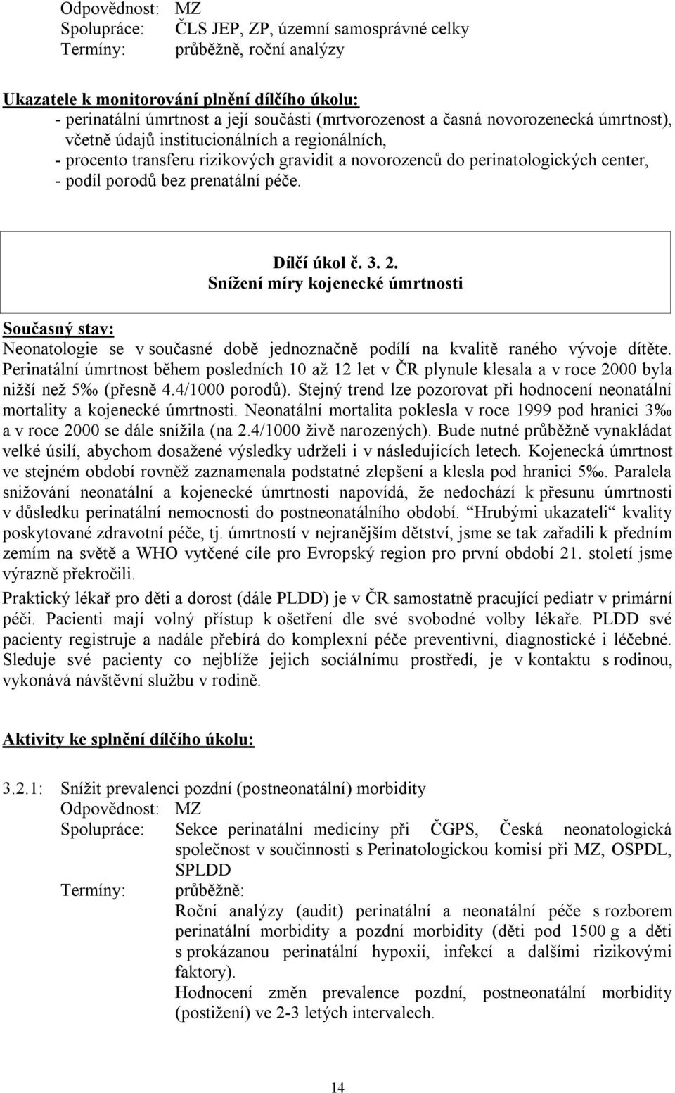 Dílčí úkol č. 3. 2. Sníţení míry kojenecké úmrtnosti Současný stav: Neonatologie se v současné době jednoznačně podílí na kvalitě raného vývoje dítěte.