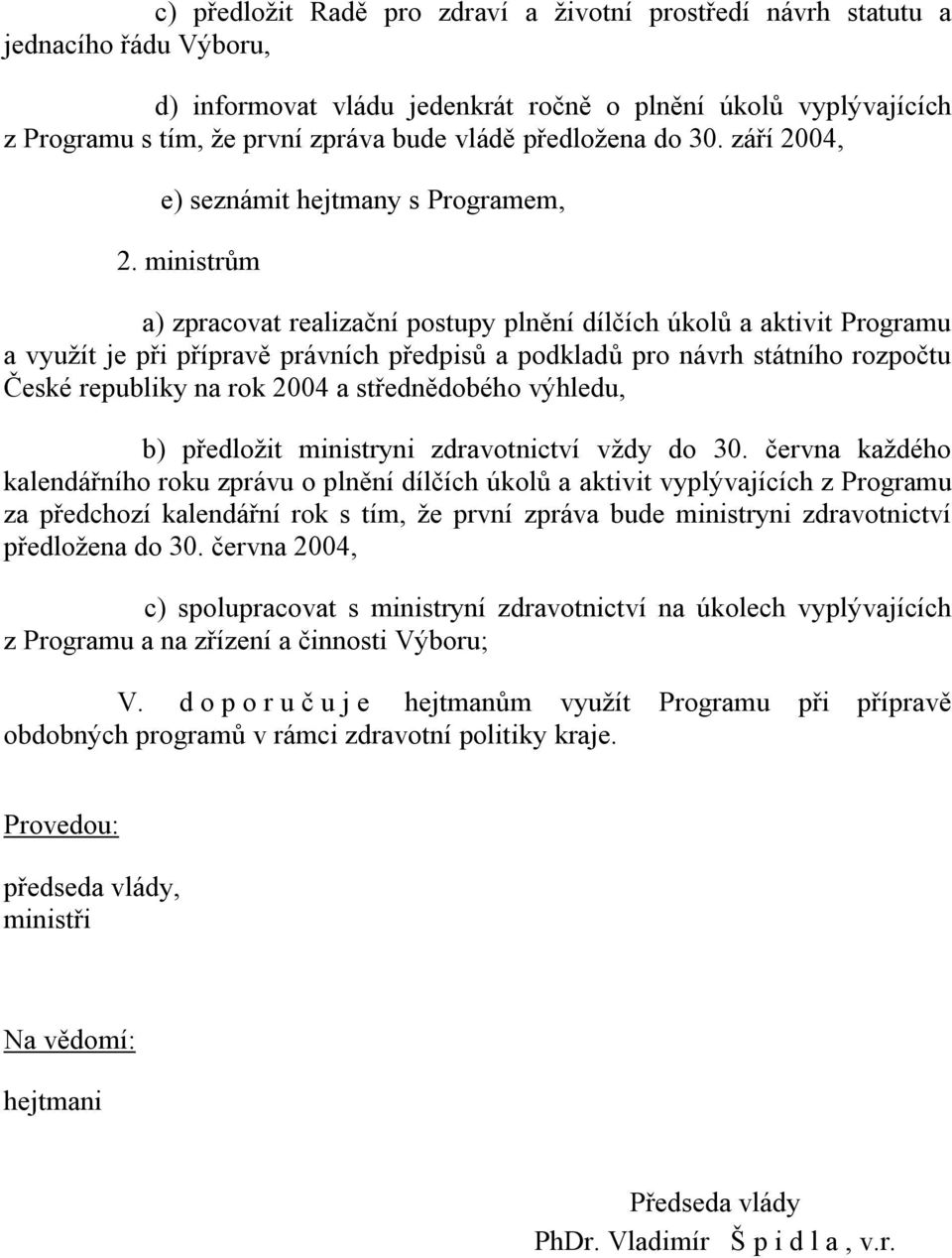 ministrům a) zpracovat realizační postupy plnění dílčích úkolů a aktivit Programu a využít je při přípravě právních předpisů a podkladů pro návrh státního rozpočtu České republiky na rok 2004 a