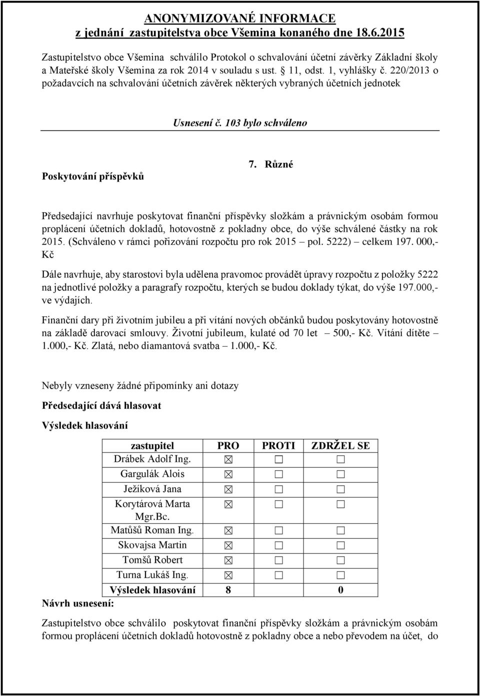 Různé Předsedající navrhuje poskytovat finanční příspěvky složkám a právnickým osobám formou proplácení účetních dokladů, hotovostně z pokladny obce, do výše schválené částky na rok 2015.