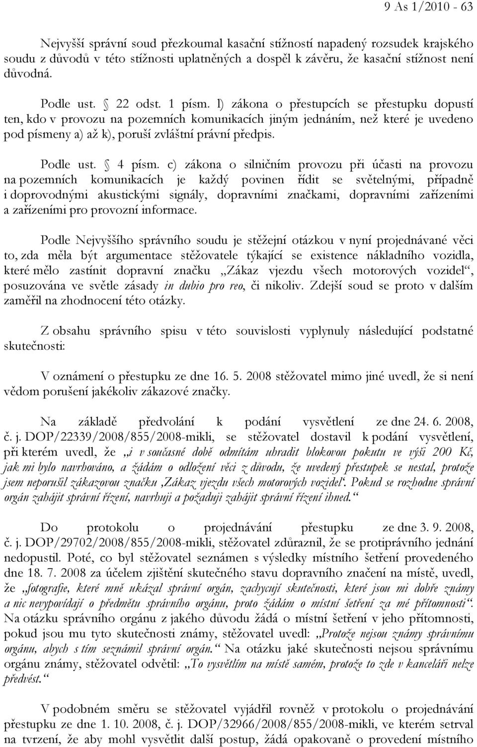 l) zákona o přestupcích se přestupku dopustí ten, kdo v provozu na pozemních komunikacích jiným jednáním, než které je uvedeno pod písmeny a) až k), poruší zvláštní právní předpis. Podle ust. 4 písm.