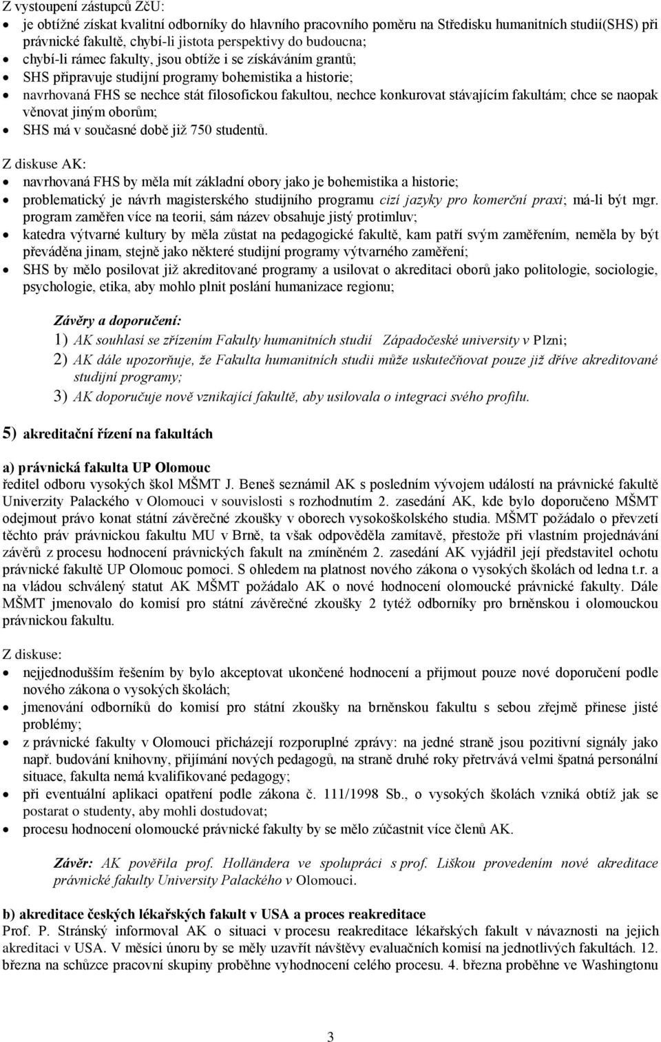 fakultám; chce se naopak věnovat jiným oborům; SHS má v současné době již 750 studentů.