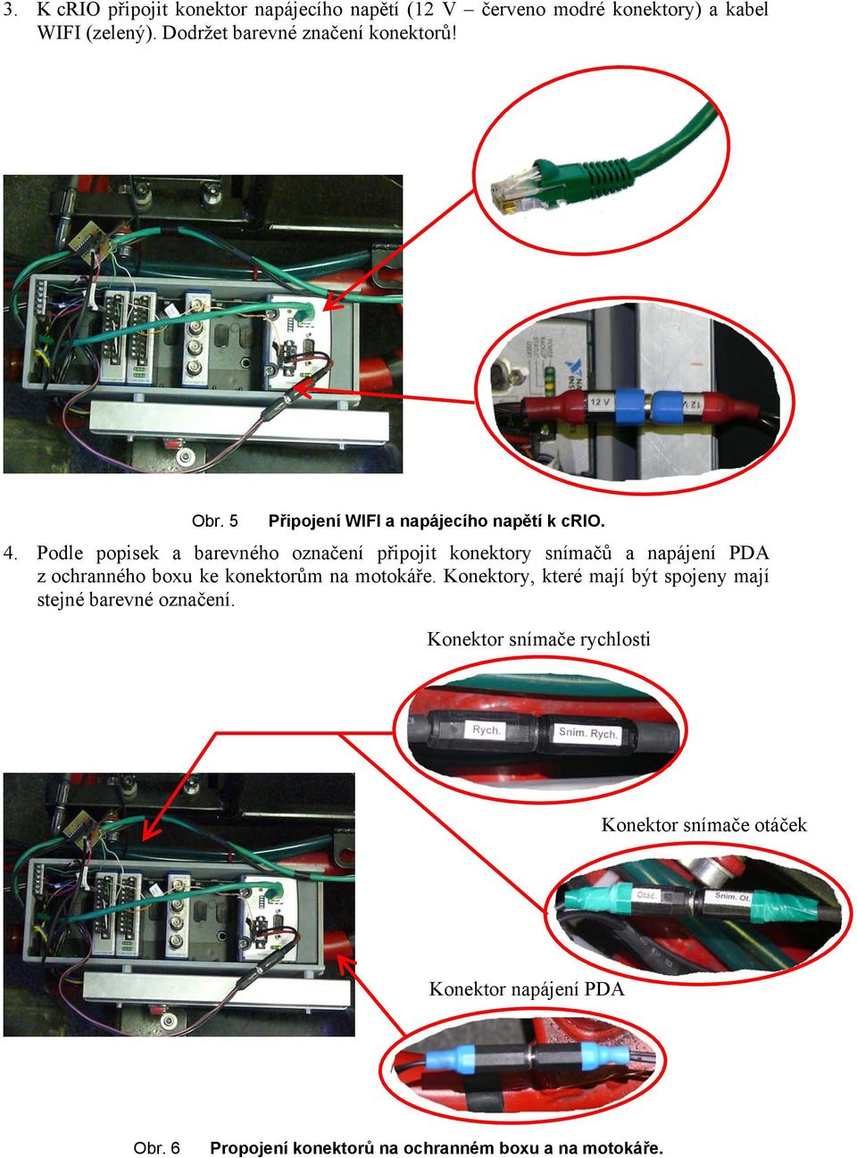 Podle popisek a barevného označení připojit konektory snímačů a napájení PDA z ochranného boxu ke konektorům na motokáře.