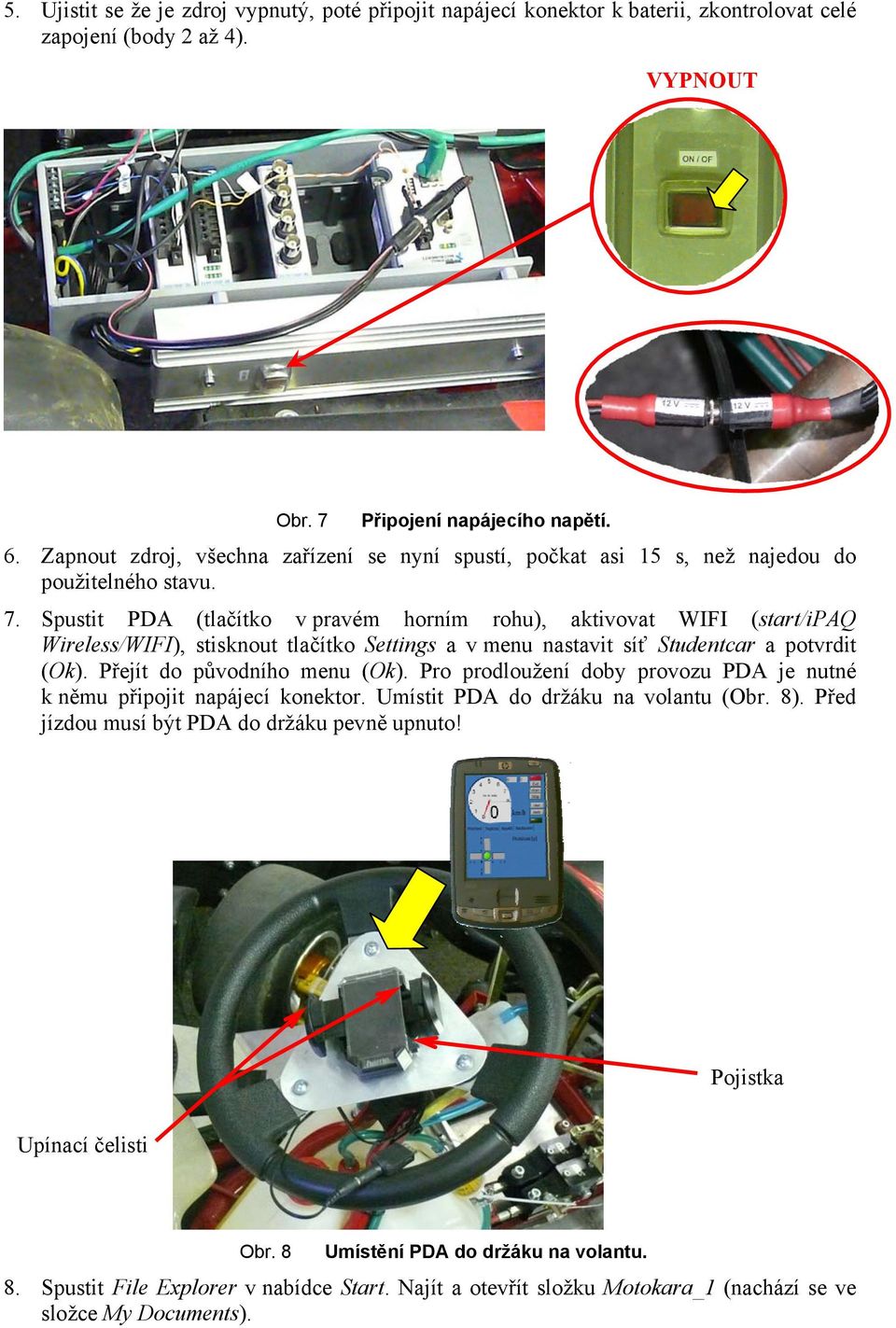 Spustit PDA (tlačítko v pravém horním rohu), aktivovat WIFI (start/ipaq Wireless/WIFI), stisknout tlačítko Settings a v menu nastavit síť Studentcar a potvrdit (Ok). Přejít do původního menu (Ok).