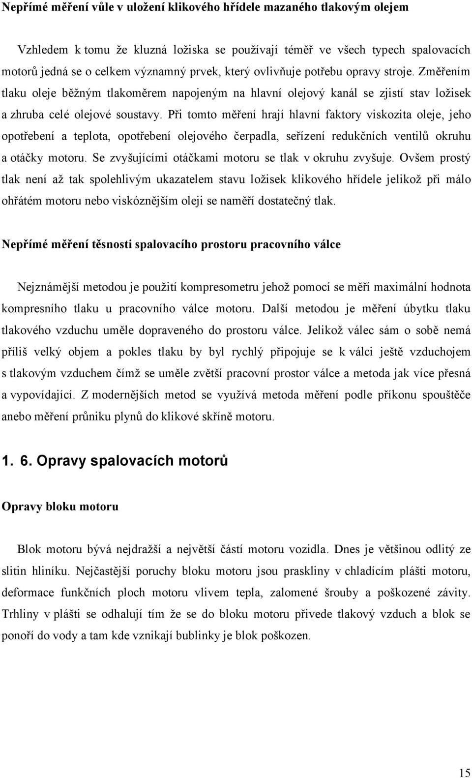 Při tomto měření hrají hlavní faktory viskozita oleje, jeho opotřebení a teplota, opotřebení olejového čerpadla, seřízení redukčních ventilů okruhu a otáčky motoru.