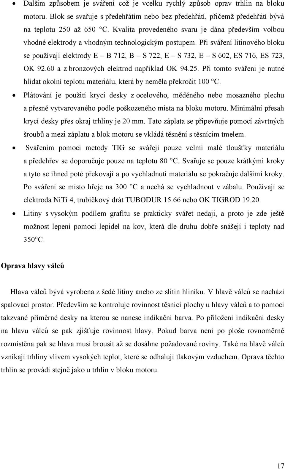 Při sváření litinového bloku se používají elektrody E B 712, B S 722, E S 732, E S 602, ES 716, ES 723, OK 92.60 a z bronzových elektrod například OK 94.25.