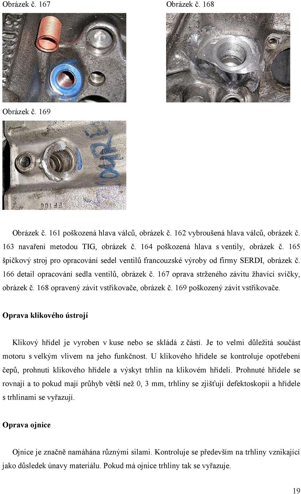 167 oprava strženého závitu žhavící svíčky, obrázek č. 168 opravený závit vstřikovače, obrázek č. 169 poškozený závit vstřikovače.