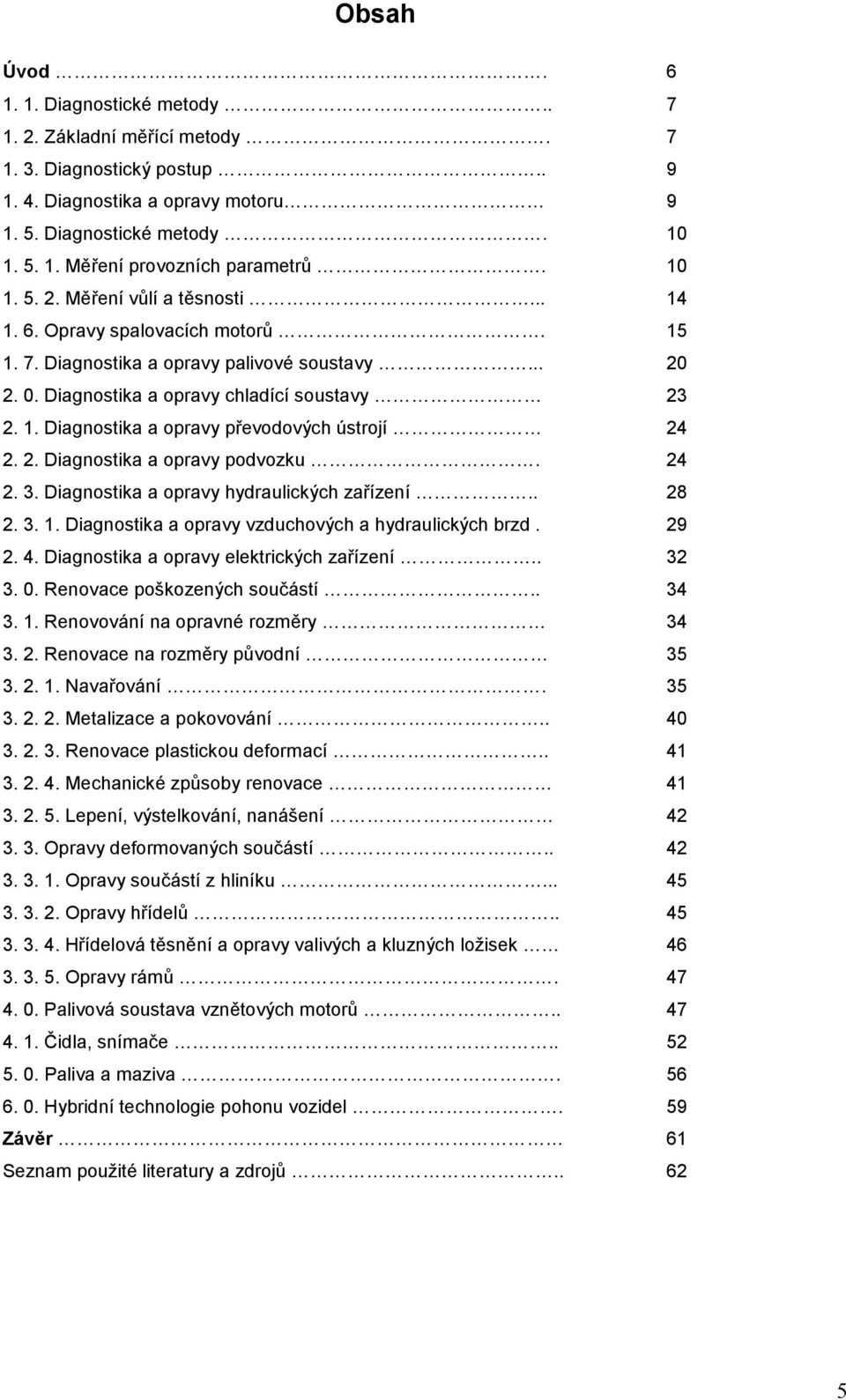 2. Diagnostika a opravy podvozku. 24 2. 3. Diagnostika a opravy hydraulických zařízení.. 28 2. 3. 1. Diagnostika a opravy vzduchových a hydraulických brzd. 29 2. 4.