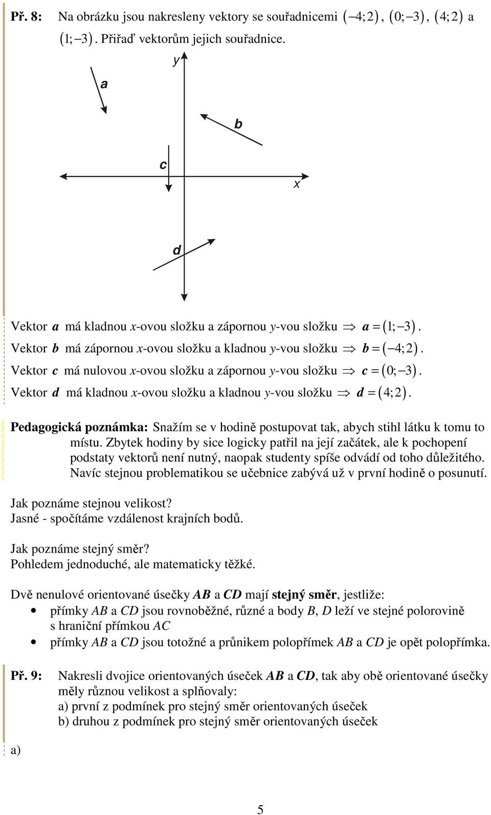 složku d = ( 4;) Pedagogická poznámka: Snažím se v hodině postupovat tak, abych stihl látku k tomu to místu Zbytek hodiny by sice logicky patřil na její začátek, ale k pochopení podstaty vektorů není