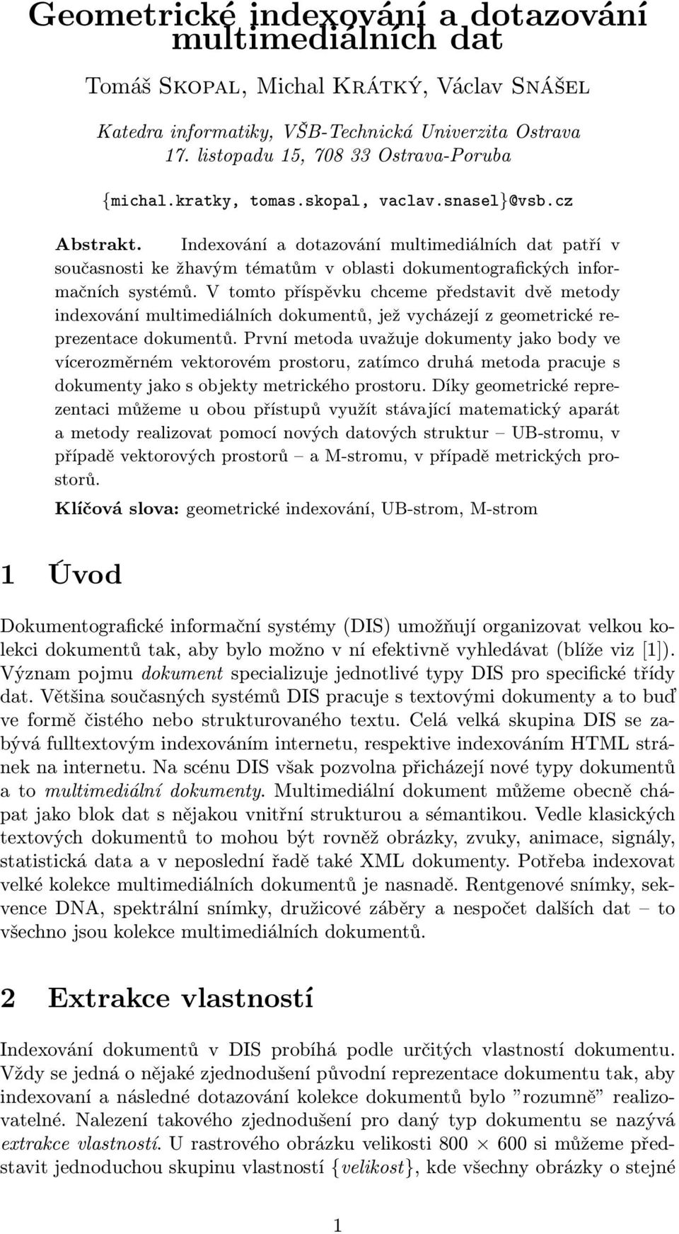 Indexování a dotazování multimediálních dat patří v současnosti ke žhavým tématům v oblasti dokumentografických informačních systémů.