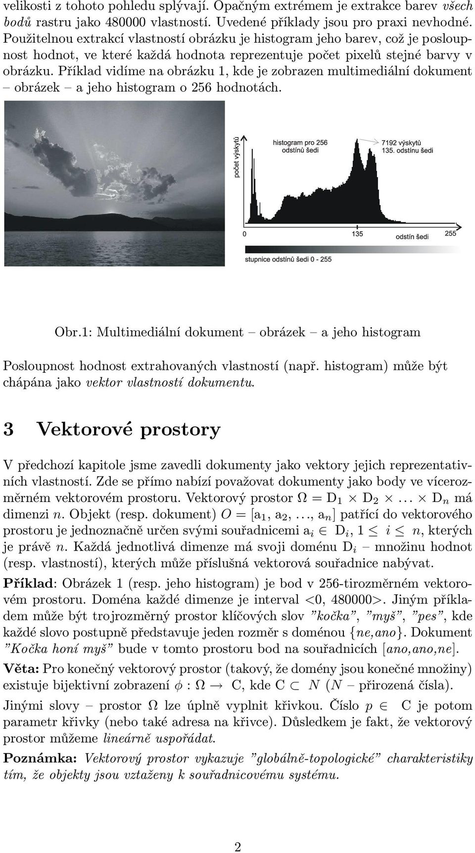 Příklad vidíme na obrázku 1, kde je zobrazen multimediální dokument obrázek a jeho histogram o 256 hodnotách. Obr.