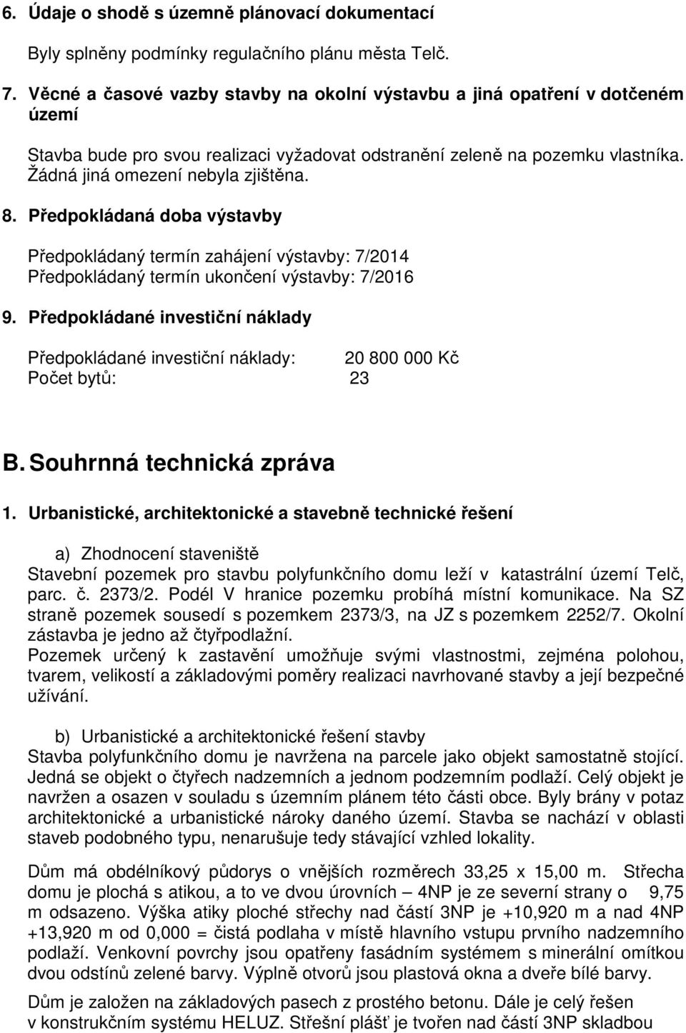 Předpokládaná doba výstavby Předpokládaný termín zahájení výstavby: 7/2014 Předpokládaný termín ukončení výstavby: 7/2016 9.