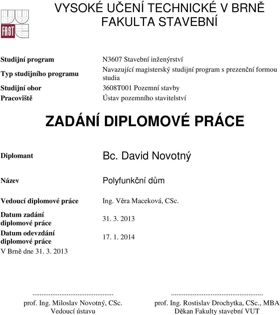 David Novotný Název Vedoucí diplomové práce Datum zadání diplomové práce Datum odevzdání diplomové práce V Brně dne 31. 3. 2013 Polyfunkční dům Ing.