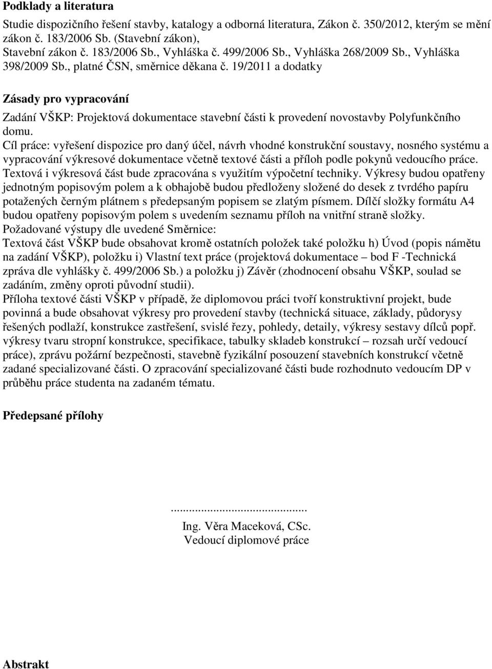 19/2011 a dodatky Zásady pro vypracování Zadání VŠKP: Projektová dokumentace stavební části k provedení novostavby Polyfunkčního domu.