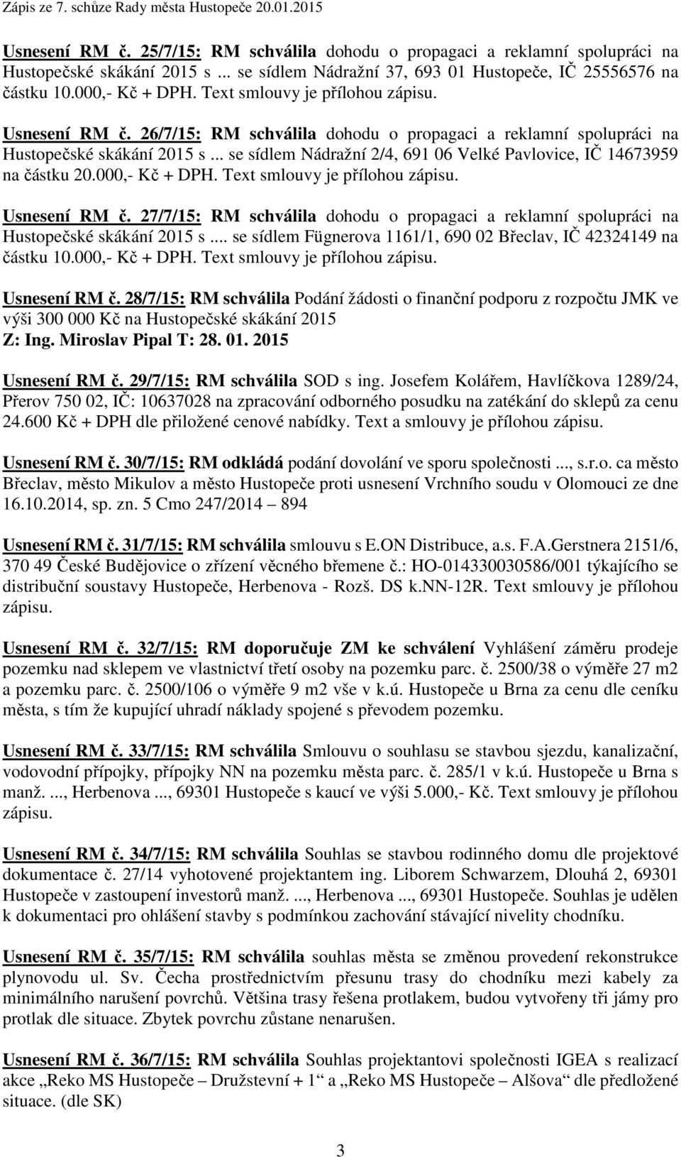 .. se sídlem Nádražní 2/4, 691 06 Velké Pavlovice, IČ 14673959 na částku 20.000,- Kč + DPH. Text smlouvy je přílohou zápisu. Usnesení RM č.