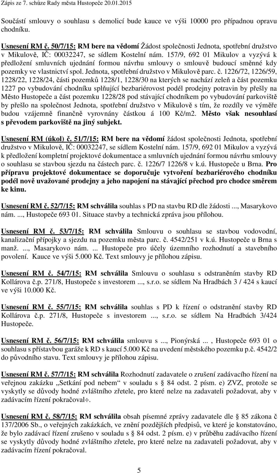 157/9, 692 01 Mikulov a vyzývá k předložení smluvních ujednání formou návrhu smlouvy o smlouvě budoucí směnné kdy pozemky ve vlastnictví spol. Jednota, spotřební družstvo v Mikulově parc. č.