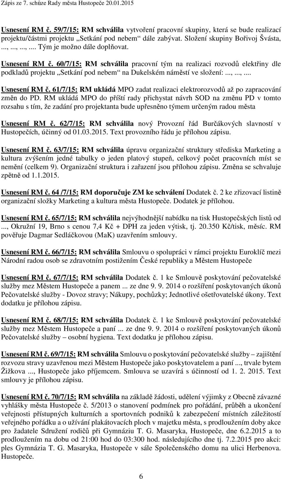 61/7/15: RM ukládá MPO zadat realizaci elektrorozvodů až po zapracování změn do PD.