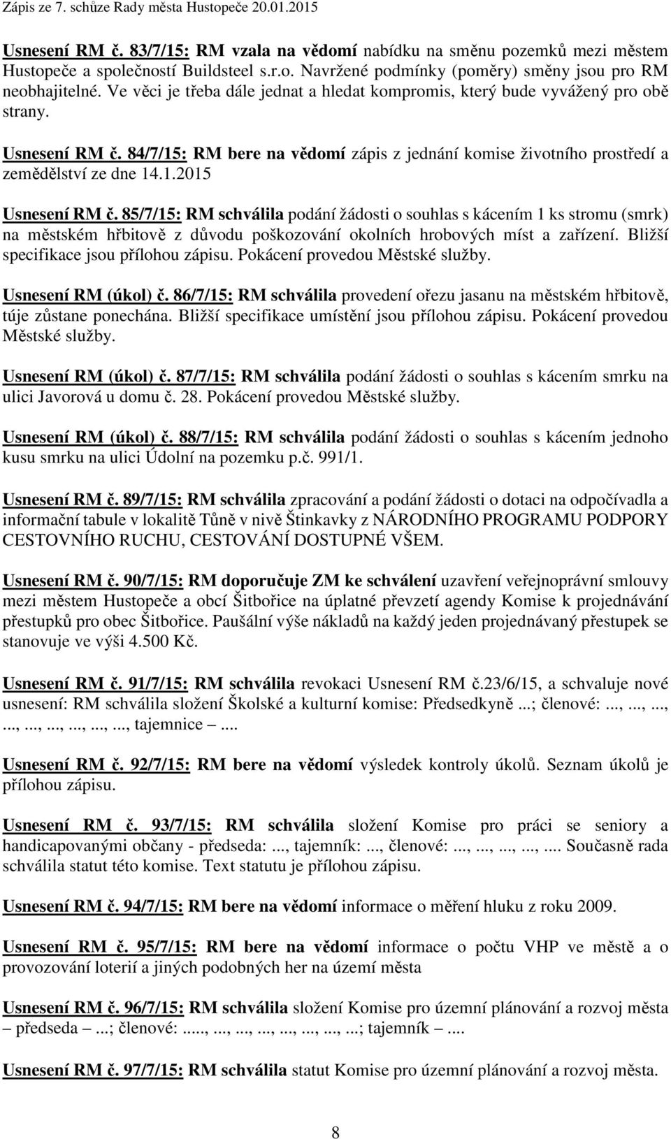 85/7/15: RM schválila podání žádosti o souhlas s kácením 1 ks stromu (smrk) na městském hřbitově z důvodu poškozování okolních hrobových míst a zařízení. Bližší specifikace jsou přílohou zápisu.