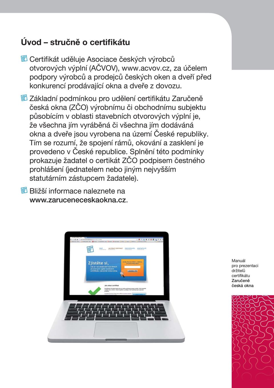 Základní podmínkou pro udělení (ZČO) výrobnímu či obchodnímu subjektu působícím v oblasti stavebních otvorových výplní je, že všechna jím vyráběná či všechna jím dodáváná