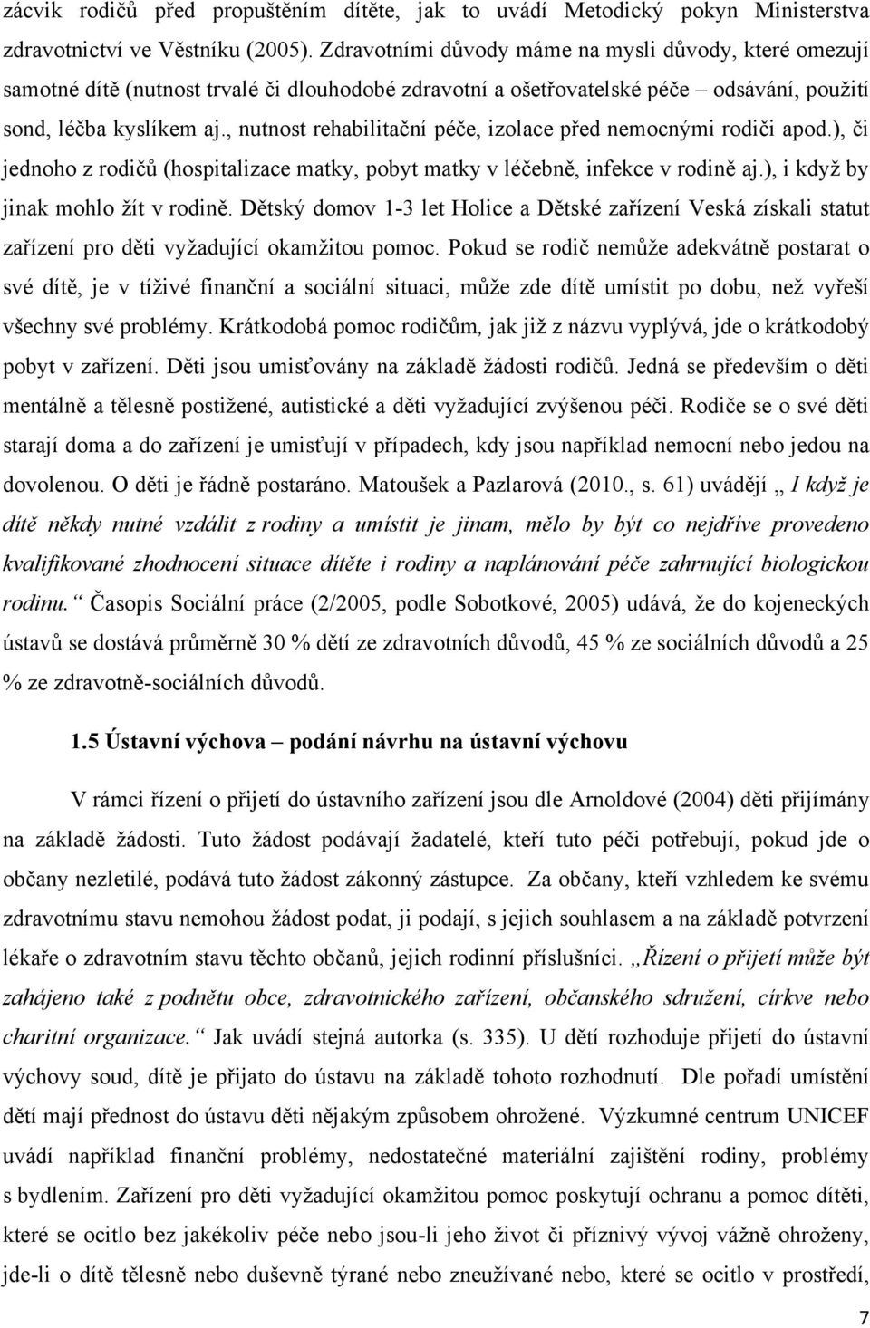 , nutnost rehabilitační péče, izolace před nemocnými rodiči apod.), či jednoho z rodičů (hospitalizace matky, pobyt matky v léčebně, infekce v rodině aj.), i kdyţ by jinak mohlo ţít v rodině.