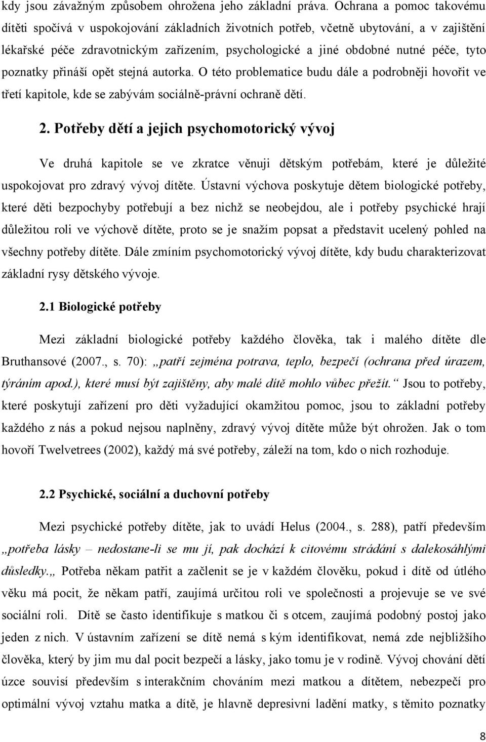 tyto poznatky přináší opět stejná autorka. O této problematice budu dále a podrobněji hovořit ve třetí kapitole, kde se zabývám sociálně-právní ochraně dětí. 2.