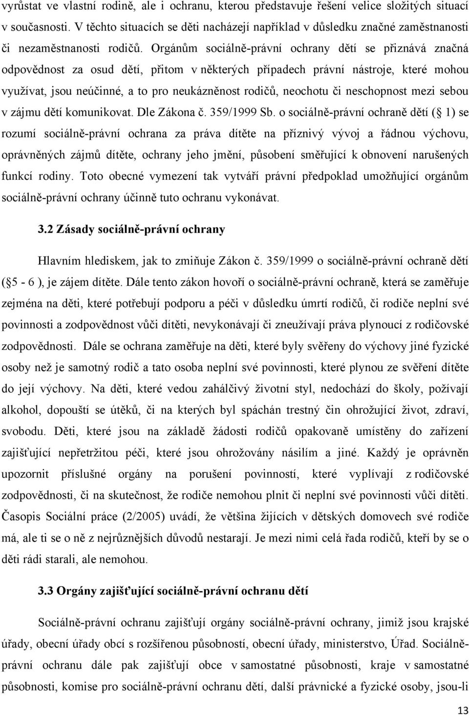 Orgánům sociálně-právní ochrany dětí se přiznává značná odpovědnost za osud dětí, přitom v některých případech právní nástroje, které mohou vyuţívat, jsou neúčinné, a to pro neukázněnost rodičů,