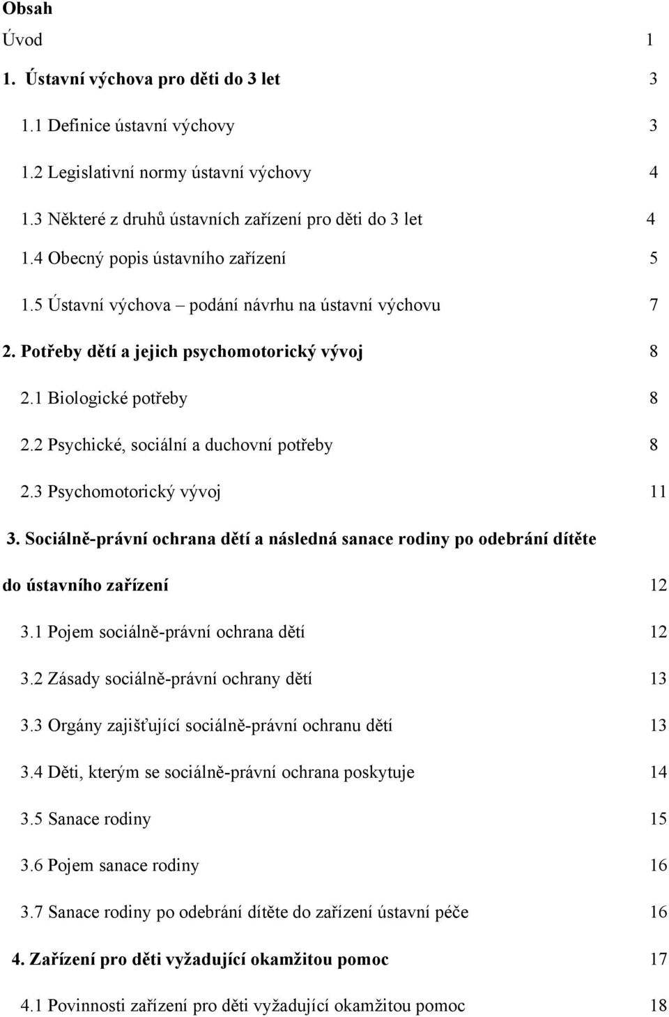 2 Psychické, sociální a duchovní potřeby 8 2.3 Psychomotorický vývoj 11 3. Sociálně-právní ochrana dětí a následná sanace rodiny po odebrání dítěte do ústavního zařízení 12 3.