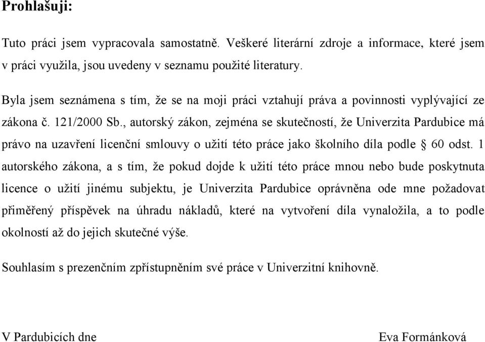 , autorský zákon, zejména se skutečností, že Univerzita Pardubice má právo na uzavření licenční smlouvy o užití této práce jako školního díla podle 60 odst.