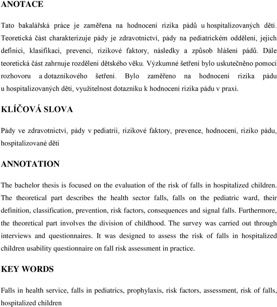 Dále teoretická část zahrnuje rozdělení dětského věku. Výzkumné šetření bylo uskutečněno pomocí rozhovoru a dotazníkového šetření.