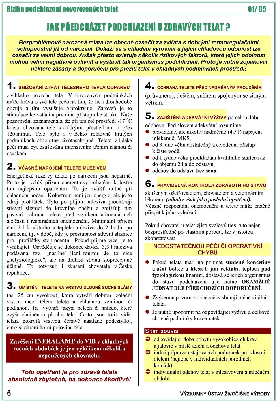 Avšak přesto existuje několik rizikových faktorů, které jejich odolnost mohou velmi negativně ovlivnit a vystavit tak organismus podchlazení.